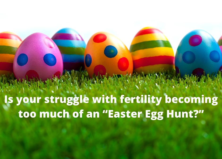 Is your struggle with fertility becoming too much of an "Easter Egg Hunt?"