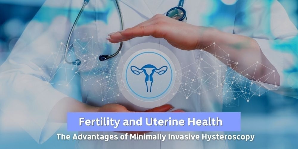 How Minimally Invasive Hysteroscopies Improve Fertility and Uterine Health