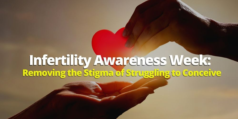 Infertility Awareness Week: Removing the Stigma of Struggling to Conceive