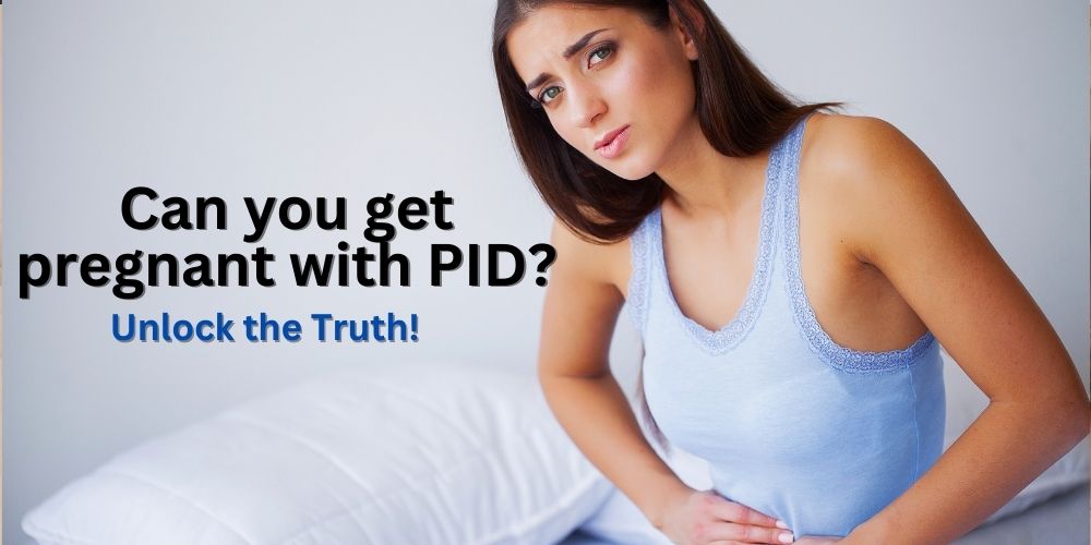 Can you get pregnant with PID?
