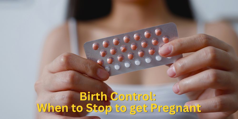 When to Stop Birth Control Before Trying to Get Pregnant